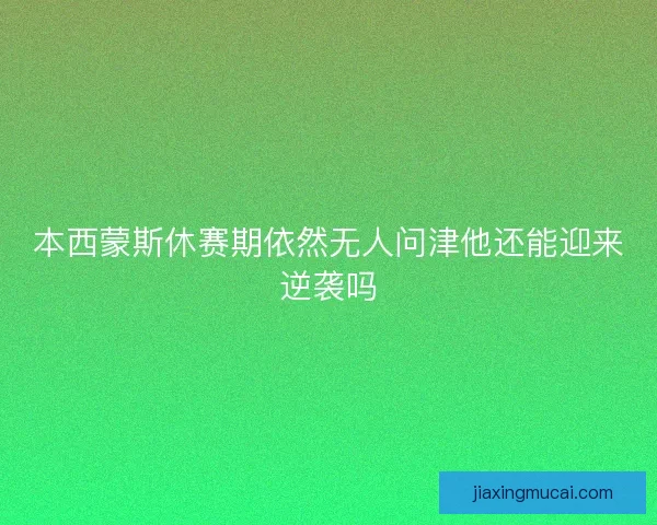本西蒙斯休赛期依然无人问津他还能迎来逆袭吗
